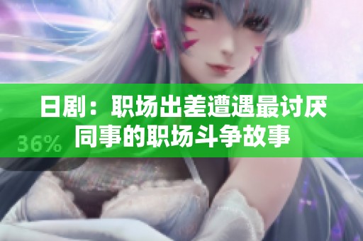 日剧：职场出差遭遇最讨厌同事的职场斗争故事