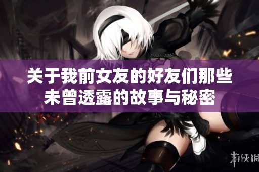 关于我前女友的好友们那些未曾透露的故事与秘密