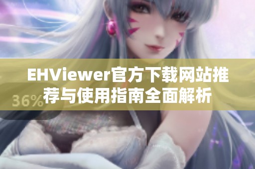 EHViewer官方下载网站推荐与使用指南全面解析