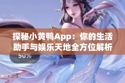 探秘小黄鸭App：你的生活助手与娱乐天地全方位解析