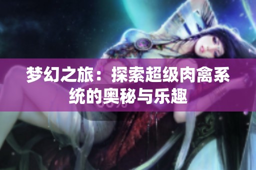 梦幻之旅：探索超级肉禽系统的奥秘与乐趣
