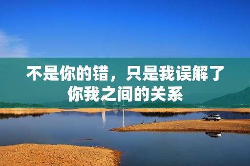 不是你的错，只是我误解了你我之间的关系