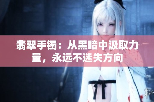 翡翠手镯：从黑暗中汲取力量，永远不迷失方向
