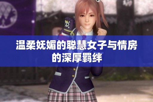 温柔妩媚的聪慧女子与情房的深厚羁绊