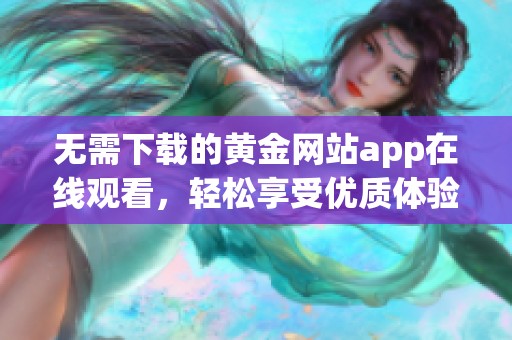 无需下载的黄金网站app在线观看，轻松享受优质体验