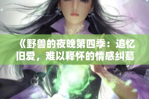 《野兽的夜晚第四季：追忆旧爱，难以释怀的情感纠葛》