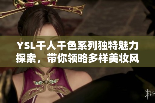 YSL千人千色系列独特魅力探索，带你领略多样美妆风格