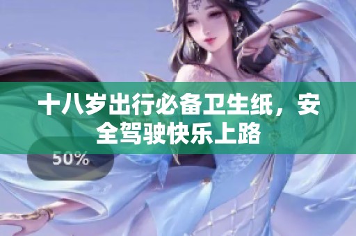 十八岁出行必备卫生纸，安全驾驶快乐上路