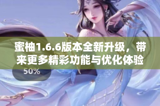 蜜柚1.6.6版本全新升级，带来更多精彩功能与优化体验