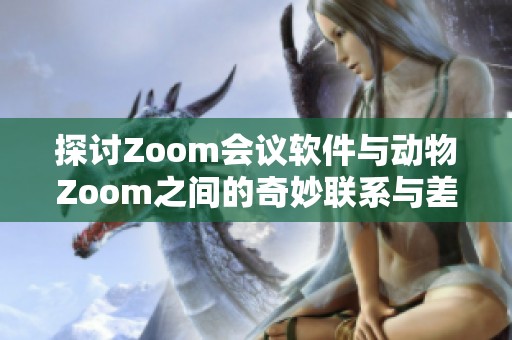 探讨Zoom会议软件与动物Zoom之间的奇妙联系与差异