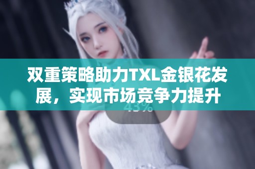 双重策略助力TXL金银花发展，实现市场竞争力提升