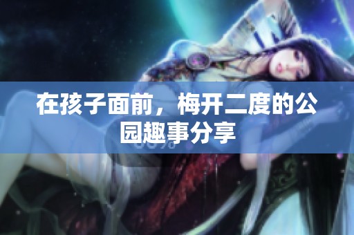 在孩子面前，梅开二度的公园趣事分享