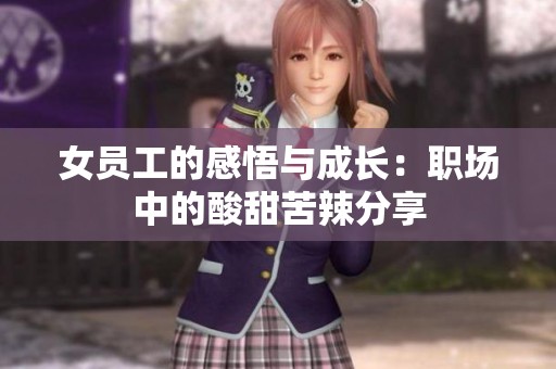 女员工的感悟与成长：职场中的酸甜苦辣分享