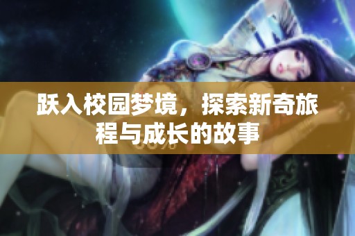 跃入校园梦境，探索新奇旅程与成长的故事
