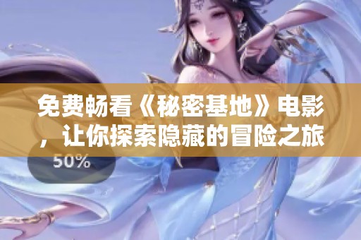 免费畅看《秘密基地》电影，让你探索隐藏的冒险之旅