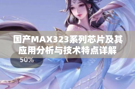 国产MAX323系列芯片及其应用分析与技术特点详解