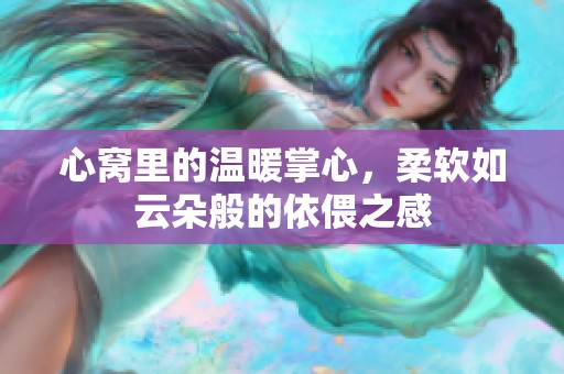 心窝里的温暖掌心，柔软如云朵般的依偎之感