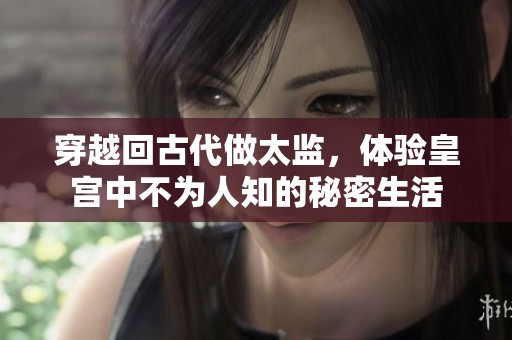 穿越回古代做太监，体验皇宫中不为人知的秘密生活