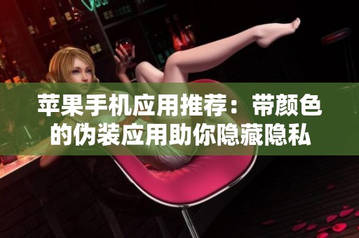 苹果手机应用推荐：带颜色的伪装应用助你隐藏隐私