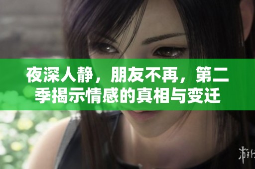 夜深人静，朋友不再，第二季揭示情感的真相与变迁