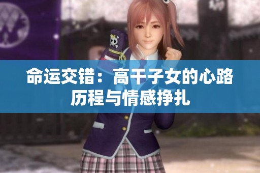 命运交错：高干子女的心路历程与情感挣扎