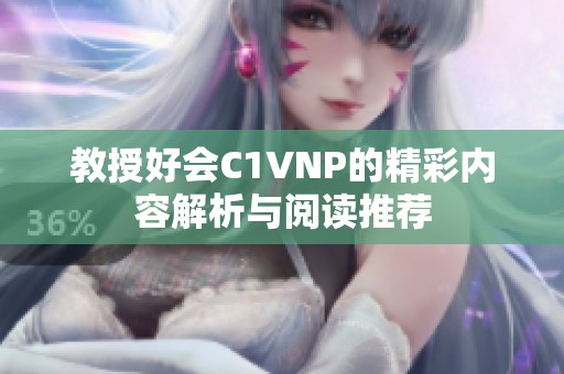 教授好会C1VNP的精彩内容解析与阅读推荐