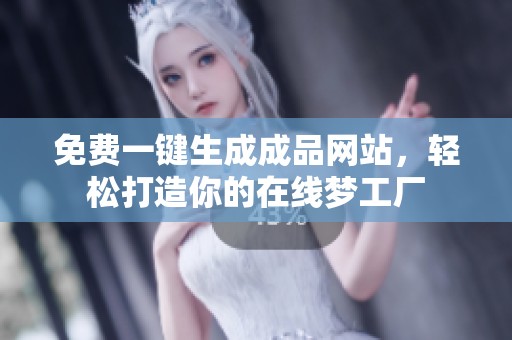 免费一键生成成品网站，轻松打造你的在线梦工厂