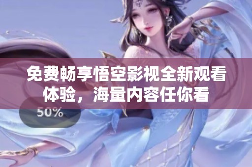 免费畅享悟空影视全新观看体验，海量内容任你看