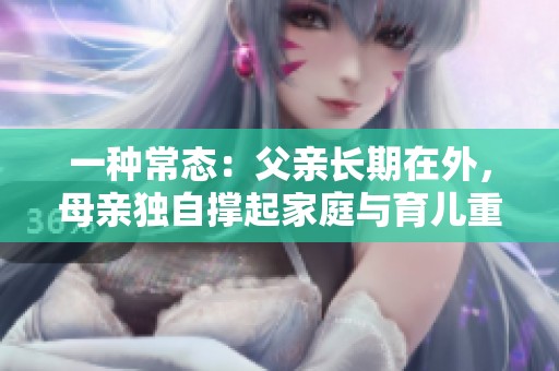 一种常态：父亲长期在外，母亲独自撑起家庭与育儿重担