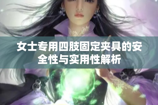 女士专用四肢固定夹具的安全性与实用性解析
