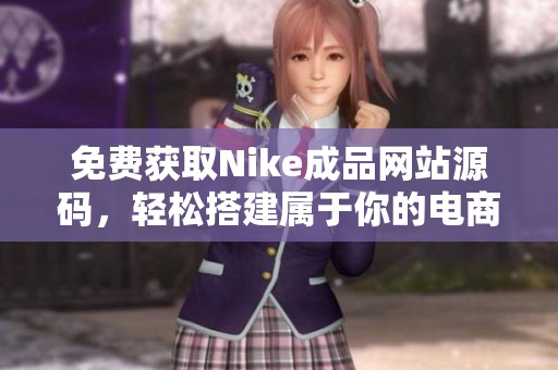 免费获取Nike成品网站源码，轻松搭建属于你的电商平台
