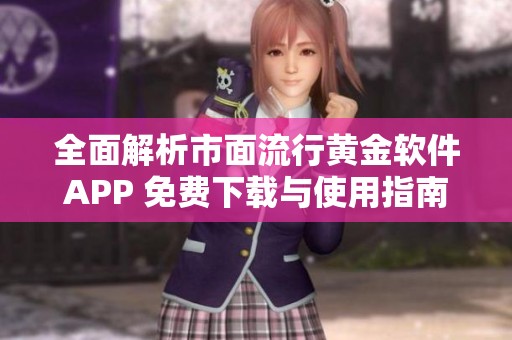全面解析市面流行黄金软件APP 免费下载与使用指南