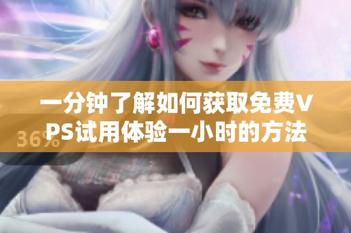 一分钟了解如何获取免费VPS试用体验一小时的方法
