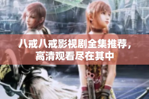 八戒八戒影视剧全集推荐，高清观看尽在其中