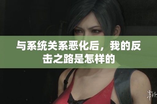 与系统关系恶化后，我的反击之路是怎样的