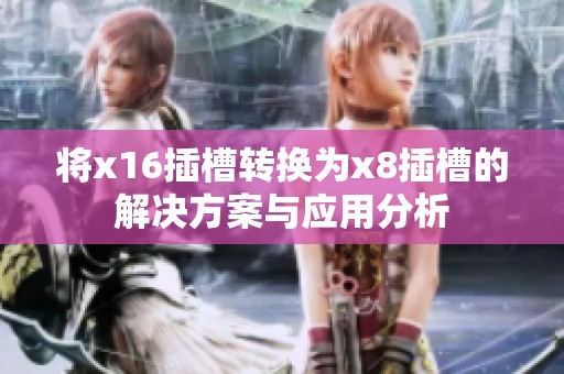 将x16插槽转换为x8插槽的解决方案与应用分析