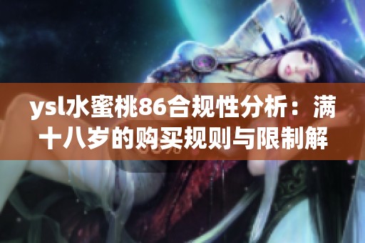 ysl水蜜桃86合规性分析：满十八岁的购买规则与限制解读