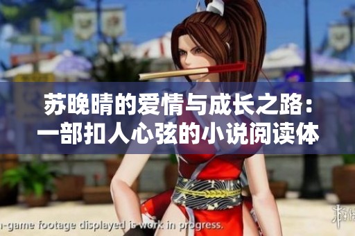 苏晚晴的爱情与成长之路：一部扣人心弦的小说阅读体验