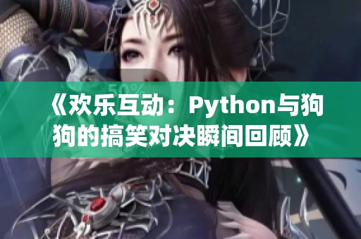 《欢乐互动：Python与狗狗的搞笑对决瞬间回顾》