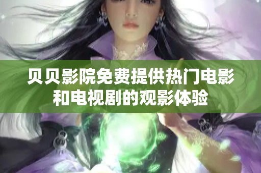 贝贝影院免费提供热门电影和电视剧的观影体验
