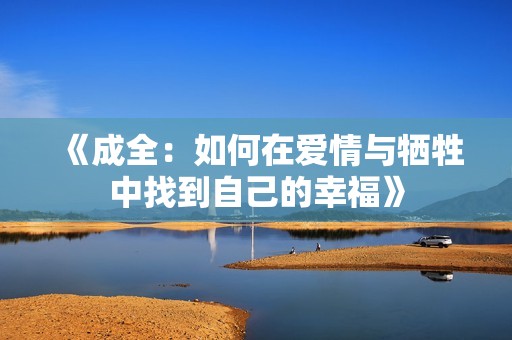 《成全：如何在爱情与牺牲中找到自己的幸福》