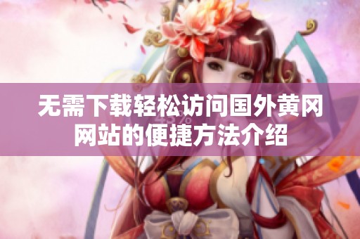 无需下载轻松访问国外黄冈网站的便捷方法介绍