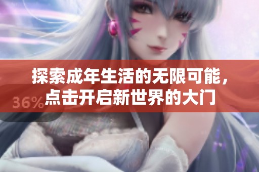 探索成年生活的无限可能，点击开启新世界的大门