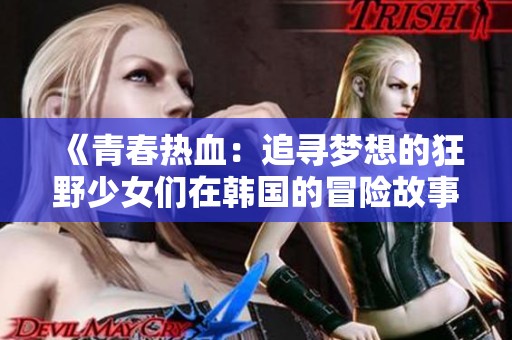 《青春热血：追寻梦想的狂野少女们在韩国的冒险故事》