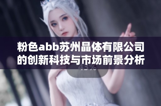 粉色abb苏州晶体有限公司的创新科技与市场前景分析