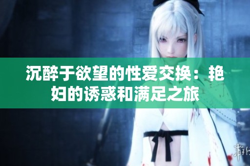 沉醉于欲望的性爱交换：艳妇的诱惑和满足之旅