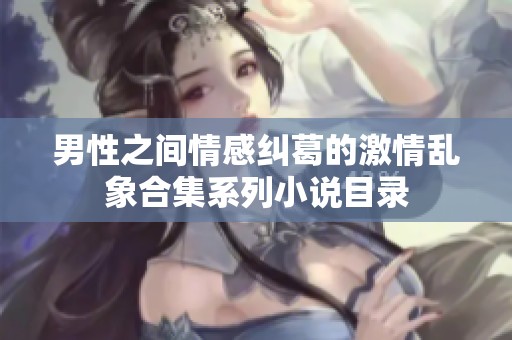 男性之间情感纠葛的激情乱象合集系列小说目录