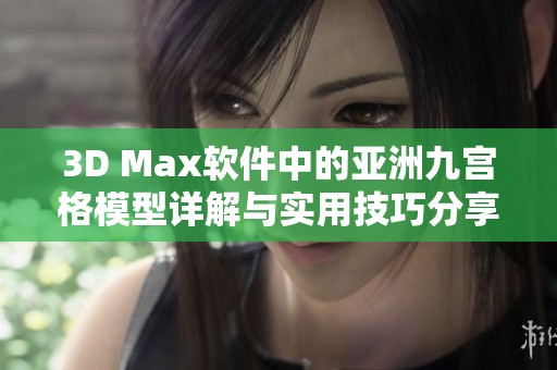 3D Max软件中的亚洲九宫格模型详解与实用技巧分享