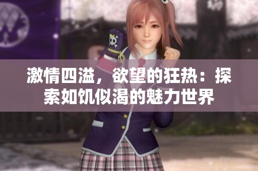 激情四溢，欲望的狂热：探索如饥似渴的魅力世界