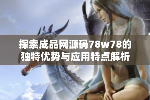 探索成品网源码78w78的独特优势与应用特点解析
